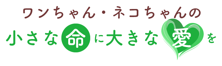 ワンちゃん・ネコちゃんの小さな命に大きな愛を